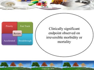 Priority Fast Track
Accelerated Breakthrough
Review
Clinically significant
endpoint observed on
irreversible morbidity or
mortality
 