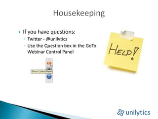    If you have questions:
    ◦ Twitter - @unilytics
    ◦ Use the Question box in the GoTo
      Webinar Control Panel
 