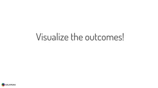 Visualize the outcomes!
 