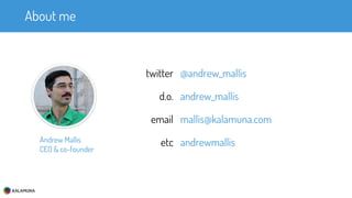 About me
twitter @andrew_mallis
d.o. andrew_mallis
email mallis@kalamuna.com
etc andrewmallisAndrew Mallis
CEO & co-founder
 