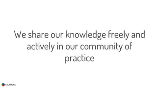 We share our knowledge freely and
actively in our community of
practice
 