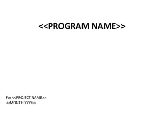 <<PROGRAM NAME>>
For <<PROJECT NAME>>
<<MONTH YYYY>>
 