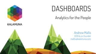 Andrew Mallis
CEO & co-founder
mallis@kalamuna.com
DASHBOARDS
Analytics for the People
 
