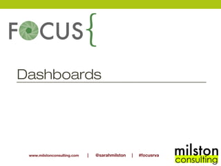Dashboards




 www.milstonconsulting.com   |   @sarahmilston   |   #focusrva
 