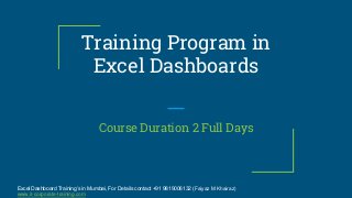Excel Dashboard Training’s in Mumbai, For Details contact +91 9819006132 (Faiyaz M Khairaz)
www.it-corporate-training.com
Training Program in
Excel Dashboards
Course Duration 2 Full Days
 