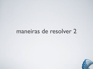maneiras de resolver 2
 