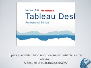 E para aproveitar tudo isso, porque não utilizar a nova
versão...
A final, ela é mult-thread, #SQN
 