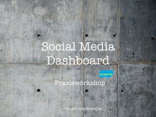 Social Media
 Dashboard
  Praxisworkshop


   www.janhendriksenf.de
 