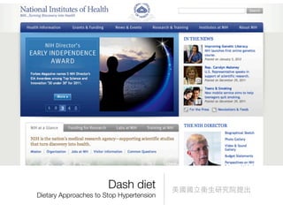 Dash diet          美國國立衛生研究院提出
Dietary Approaches to Stop Hypertension
 