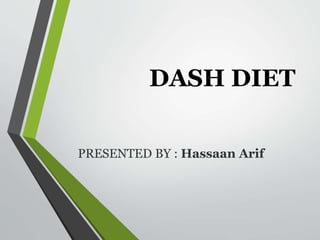 DASH DIET
PRESENTED BY : Hassaan Arif
 