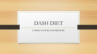 DASH DIET
LOWER YOUR BLOOD PRESSURE
 