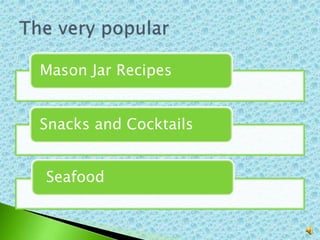 Mason Jar Recipes
Snacks and Cocktails
Seafood
 