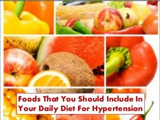 Foods That You Should Include In 
Your Daily Diet For Hypertension 
 