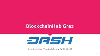 BlockchainHub Graz
BlockchainHub ■ Valentin Kalinov ■ April 24, 2017
1
 