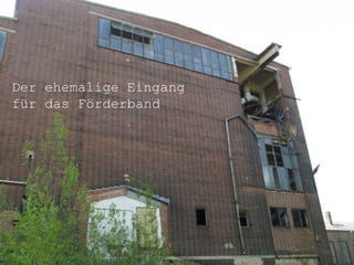 Der ehemalige Eingang für das Förderband