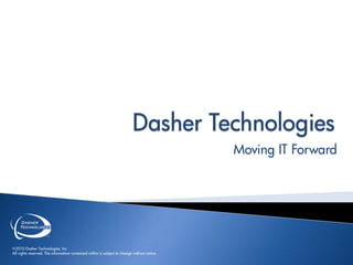 Dasher Technologies Moving IT Forward 2010 Dasher Technologies, Inc. All rights reserved. The information contained within is subject to change without notice. 