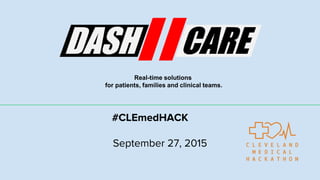 #CLEmedHACK
September 27, 2015
Real-time solutions
for patients, families and clinical teams.
 