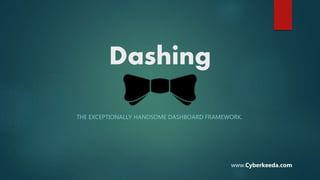 Dashing
THE EXCEPTIONALLY HANDSOME DASHBOARD FRAMEWORK.
www.Cyberkeeda.com
 