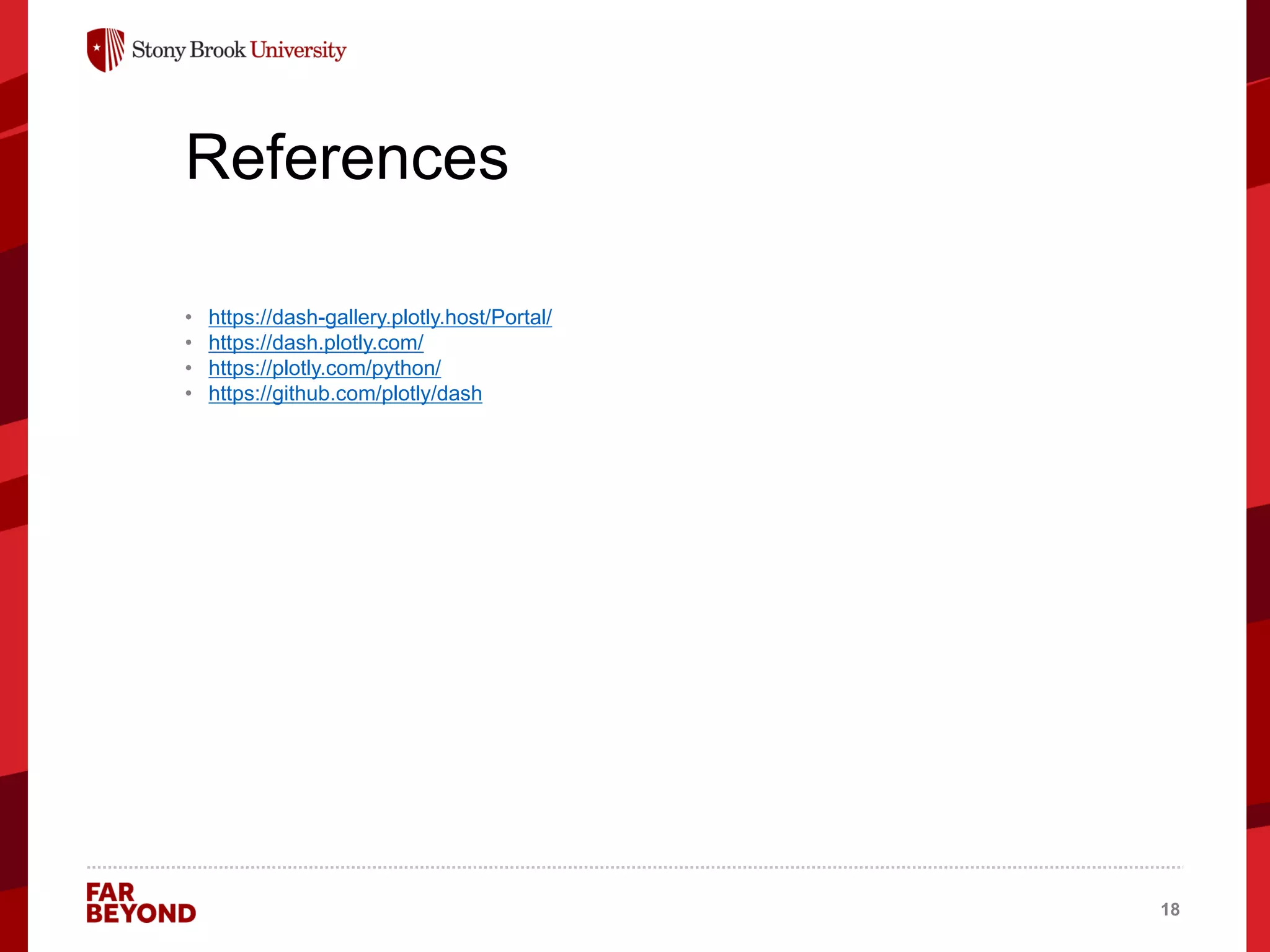 ‘
References
• https://dash-gallery.plotly.host/Portal/
• https://dash.plotly.com/
• https://plotly.com/python/
• https://github.com/plotly/dash
18
 