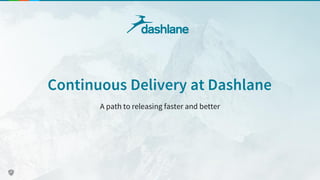 Continuous Delivery at Dashlane
A path to releasing faster and better
 