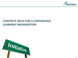 CONCRETE IDEAS FOR A CONTINUOUS
LEARNING ORGANIZATION
25
 