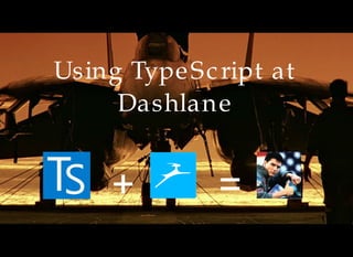 Using TypeScript at
Dashlane
+ =
 