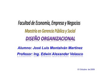 Alumno: José Luis Montalván Martínez
Profesor: Ing. Edwin Alexander Velasco



                                  01 Octubre de 2009
 