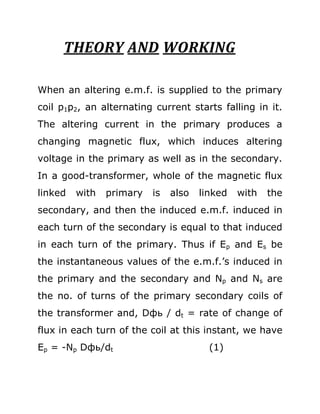 THEORY AND WORKING

When an altering e.m.f. is supplied to the primary
coil p1p2, an alternating current starts falling in...