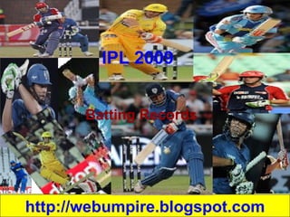 IPL 2009 ,[object Object],http://webumpire.blogspot.com 