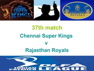37th match Chennai Super Kings  v  Rajasthan Royals 