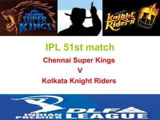 IPL 51st match Chennai Super Kings  V Kolkata Knight Riders   