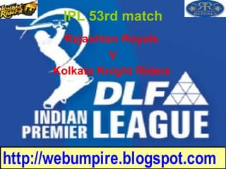Rajashtan Royals  V Kolkata Knight Riders   IPL 53rd match 