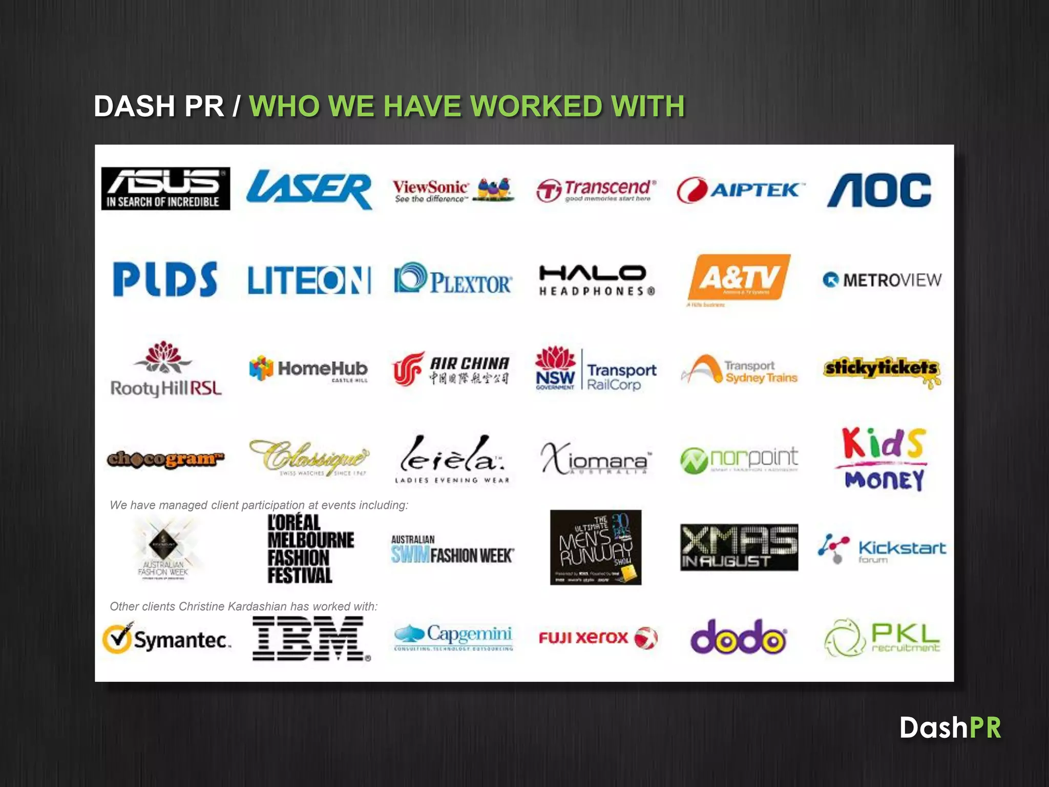 DashPR
DASH PR / WHO WE HAVE WORKED WITH
We have managed client participation at events including:
Other clients Christine Kardashian has worked with:
 