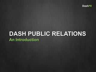 DashPR
DASH PUBLIC RELATIONS
An Introduction
 
