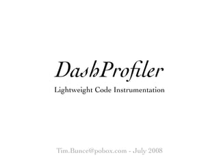 DashProﬁler
Lightweight Code Instrumentation




Tim.Bunce@pobox.com - July 2008
 