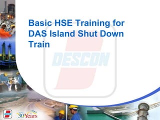 Basic HSE Training for
DAS Island Shut Down
Train
 