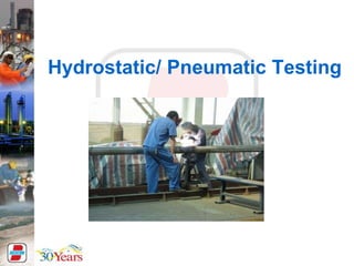 Hydrostatic/ Pneumatic Testing
 