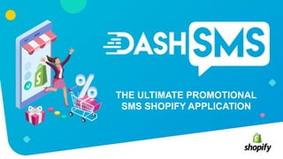 THE ULTIMATE PROMOTIONAL
SMS SHOPIFY APPLICATION
 