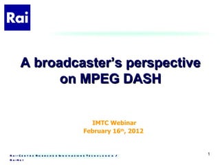 Broadcaster's perspective on MPEG DASH by RAI