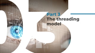 Part 3
The threading
model
 