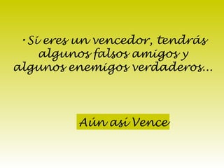 Si eres un vencedor, tendrás algunos falsos amigos y algunos enemigos verdaderos... Aún así Vence 