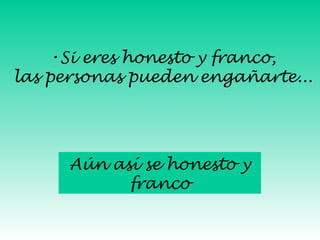 Si eres honesto y franco, las personas pueden engañarte... Aún así se honesto y franco 