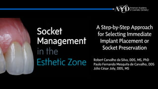 A Step-by-Step Approach
for Selecting Immediate
Implant Placement or
Socket Preservation
Robert Carvalho da Silva, DDS, MS, PhD
Paulo Fernando Mesquita de Carvalho, DDS
Júlio César Joly, DDS, MS
 
