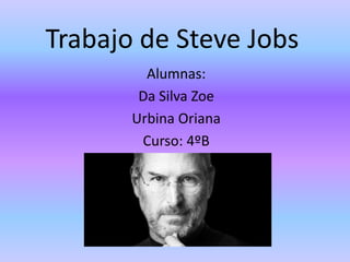 Trabajo de Steve Jobs
Alumnas:
Da Silva Zoe
Urbina Oriana
Curso: 4ºB
Año:2016
 