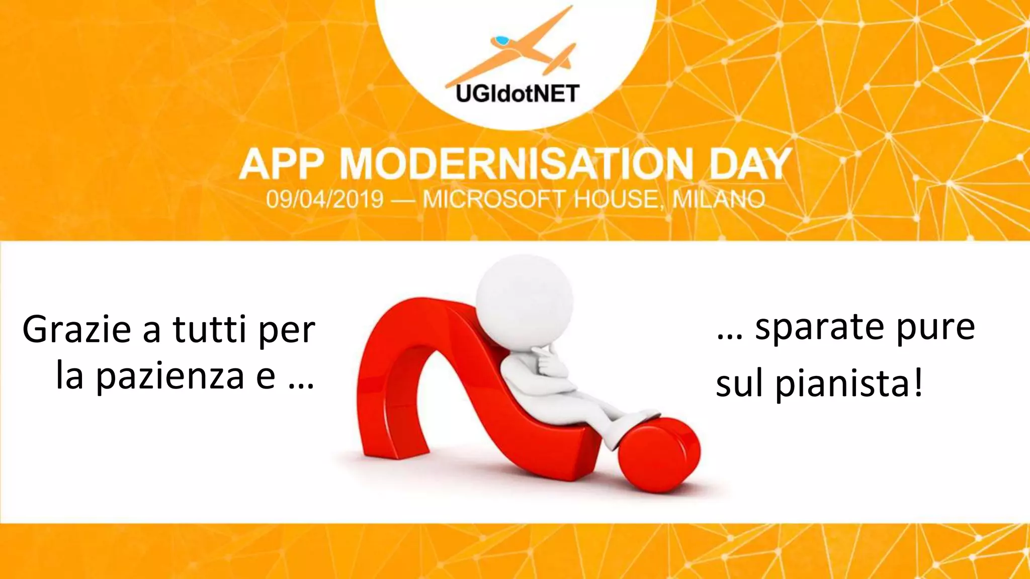 #UGIDOTNET
APP MODERNISATION DAY 2019
#APPMODERNISATION
… sparate pure
sul pianista!
Grazie a tutti per
la pazienza e …
 