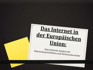 Das Internet in der Europäischen Union: Eine kritische Analyse der Datenschutzrichtlinien und Verbraucherrechte 