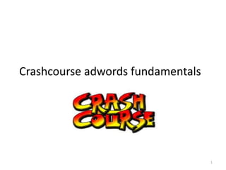 Crashcourse adwords fundamentals




                                   1
 