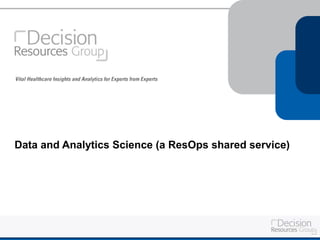 Data and Analytics Science (a ResOps shared service)

 