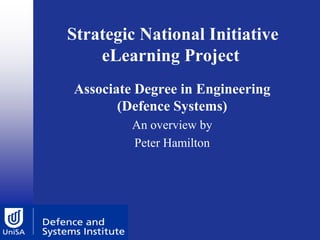 Strategic National Initiative
    eLearning Project
Associate Degree in Engineering
       (Defence Systems)
         An overview by
         Peter Hamilton
 
