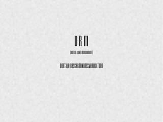 DRM 
(Digital Right Management) 
Digitale Beschränkungsverwaltung 
 